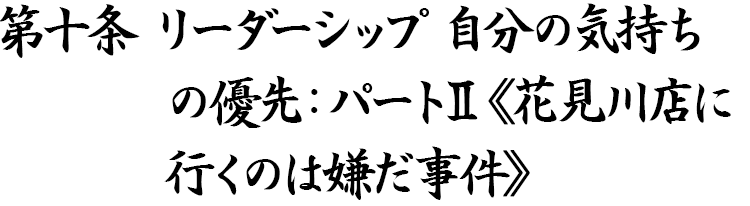 第十条 リーダーシップ 自分の気持ちの優先：パート2《花見川店に行くのは嫌だ事件》