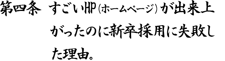 第四条　すごいHP（ホームページ）が出来上がったのに新卒採用に失敗した理由。